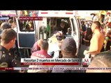 Balacera en el Mercado de Sonora deja dos muertos