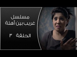 Episode 03 - Ghareb Been Ahlo Series | الحلقة الثالثة - مسلسل غريب بين أهله