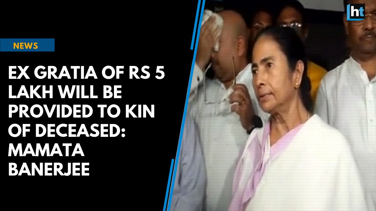 Ex gratia of Rs 5 lakh will be provided to kin of deceased: Mamata Banerjee