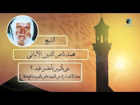 الشيخ الألبانى | متى يأثم من يأخذ من لحيته ؟ وهل الأخذ ما زاد عن القبضة خاص بالعمرة والحج فقط ؟