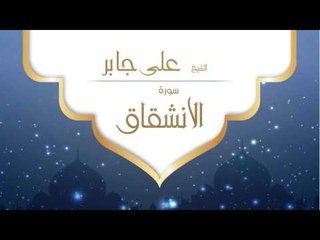 القران الكريم بصوت القارئ الشيخ على جابر - سورة الانشقاق