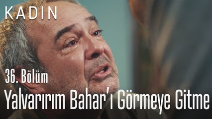 Yalvarırım Bahar'ı görmeye gitme - Kadın 36. Bölüm