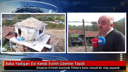 Baba Yadigarı Evi Kendi Evinin Üzerine Taşıdı