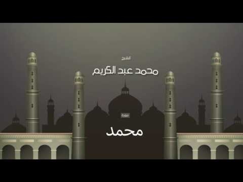 سورة محمد | بصوت القارئ الشيخ محمد عبد الكريم