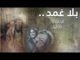 Episode 23 - Bala Ghamad Series | الحلقة الثالثة و العشرون - مسلسل بلا غمد