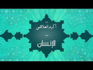 سورة الإنسان | بصوت القارئ الشيخ أكرم عبد الله العلاقمى