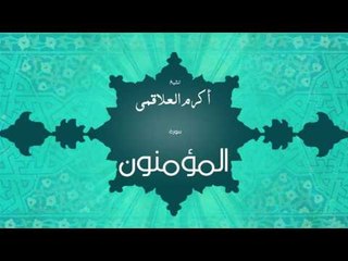 سورة المؤمنون | بصوت القارئ الشيخ أكرم عبد الله العلاقمى