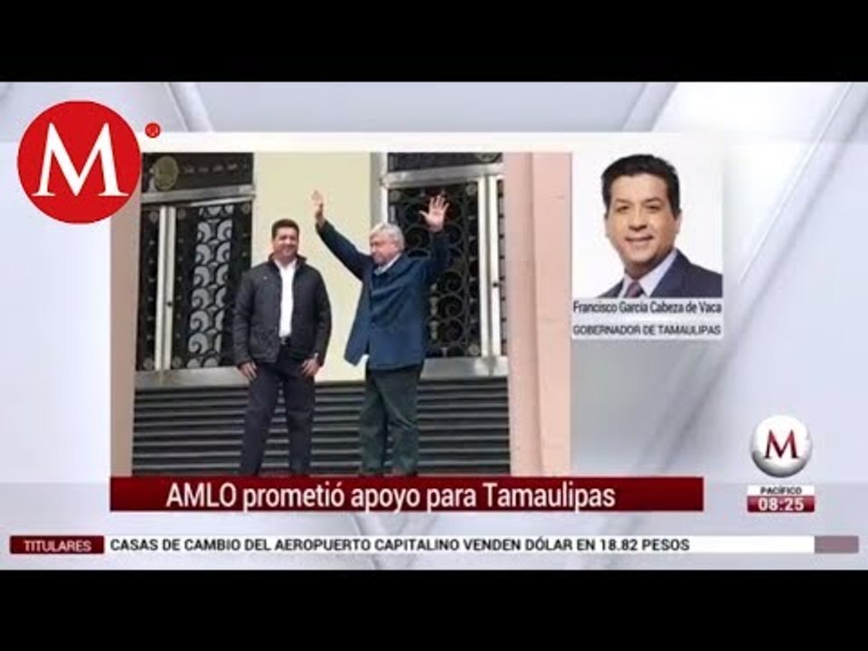 AMLO prometió apoyo para Tamaulipas: Gobernador