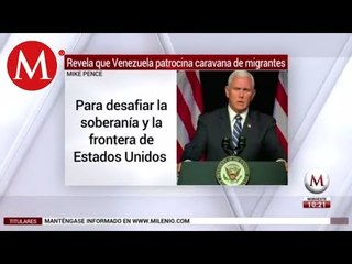 Venezuela patrocina caravana de migrantes: Mike Pence