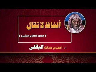 الفاظ لا تقال للشيخ احمد بن عبد الله الباتلى | الحلقة الثالثة و العشرون