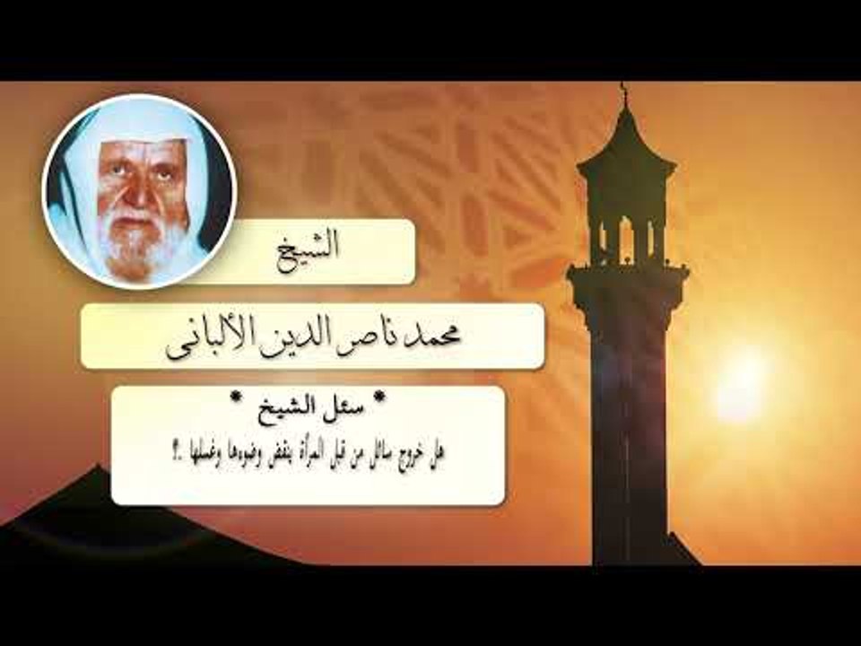 روائع الشيخ الالبانى رحمه الله | هل خروج سائل كم قبل المراة ينقض وضوءها وغسلها ؟