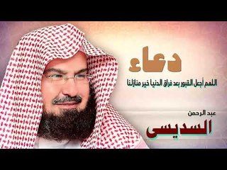 ادعية الشيخ عبد الرحمن السديسى | اللهم اجعل القلوب بعد فراق الدنيا خير منازلنا