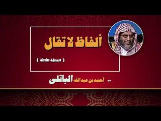 الفاظ لا تقال للشيخ احمد بن عبد الله الباتلى | الحلقة الثالثة