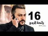 Ra’ehat Al Rouh Series - Episode 16 | مسلسل رائحة الروح  - الحلقة السادسة عشر