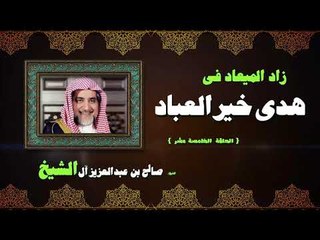 زاد الميعاد فى هدى خير العباد للشيخ صالح بن عبد االعزيز أل الشيخ | الحلقة الخامسة عشر