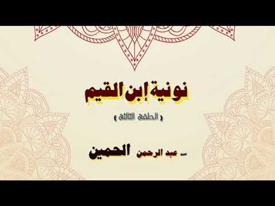 نونية ابن القيم للشيخ عبد الرحمن الحمين | الحلقة الثالثة