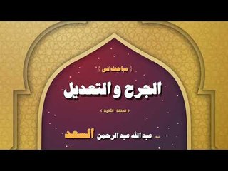 مباحث فى الجرح و التعديل للشيخ عبد الله عبد الرحمن السعد | الحلقة الثانية