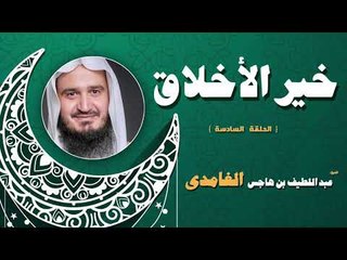 خير الاخلاق للشيخ عبد اللطيف بن هاجس الغامدى | الحلقة السادسة