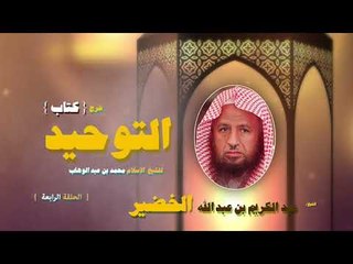 شرح كتاب التوحيد للشيخ عبد الكريم بن عبد الله الخضير | الحلقة الرابعة