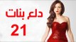 Dalaa Banat Series - Episode 21 | مسلسل دلع بنات - الحلقة الحادية و العشرون