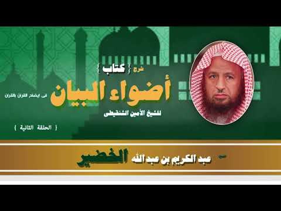 شرح كتاب اضواء البيان فى ايضاح القران بالقرأن للشيخ عبد الكريم بن عبد الله الخضير | الحلقة الثانية