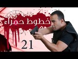 Khotot Hamraa Series - Episode 21 | مسلسل خطوط حمراء - الحلقة الحادية و العشرون