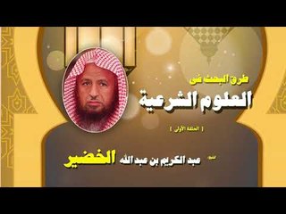 طرق البحث فى العلوم الشرعية للشيخ عبد الكريم بن عبد الله الخضير | الحلقة الاولى