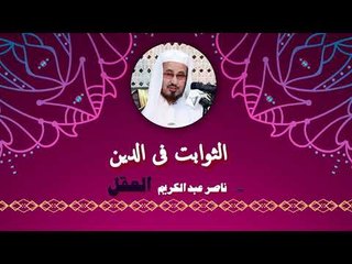 سلسلة الشيخ ناصر عبد الكريم العقل | الثوابت فى الدين