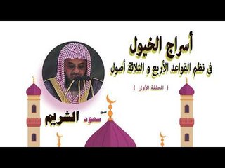 اسراج الخيول فى نظم القواعد الاربع والثلاثة اصول للشيخ سعود الشريم | الحلقة الاولى