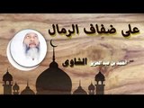 روائع الشيخ احمد عبد بن عبد العزيز الشاوى | على ضفاف الرمال