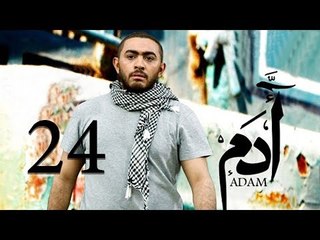 مسلسل ادم - الحلقة الرابعة و العشرون | Adam Series - Episode 24