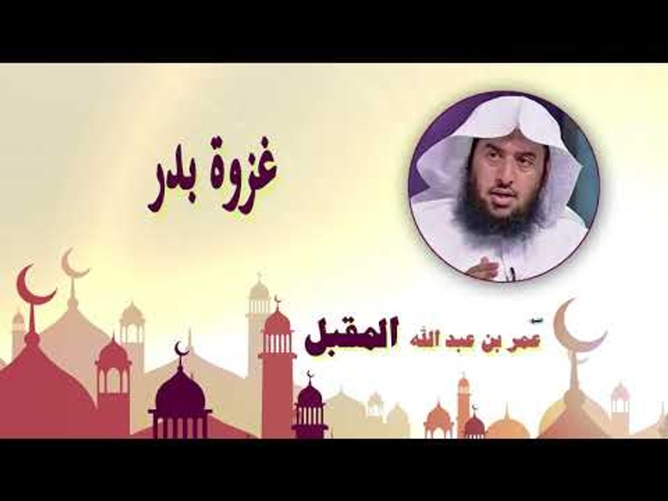 روائع الشيخ عمر بن عبد الله المقبل | غزوة بدر