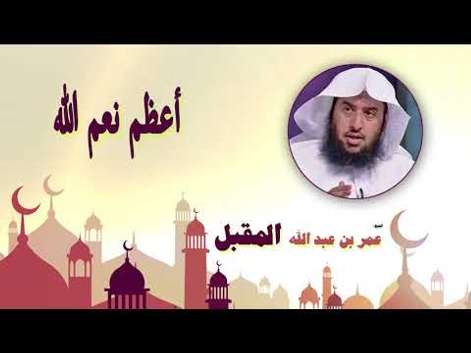 روائع الشيخ عمر بن عبد الله المقبل | اعظم نعم الله