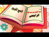 روائع الشيخ عبد العزيز بن عبد الله الراجحى | الحج المبرور