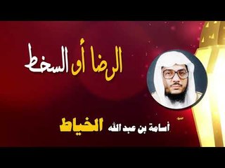 روائع الشيخ اسامة بن عبد الله الخياط | الرضا او السخط