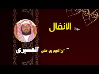 القران الكريم بصوت الشيخ  ابراهيم بن على العسيرى | سورة الأنفال