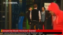 Google'dan Büyük 'Kürdistan' Skandalı