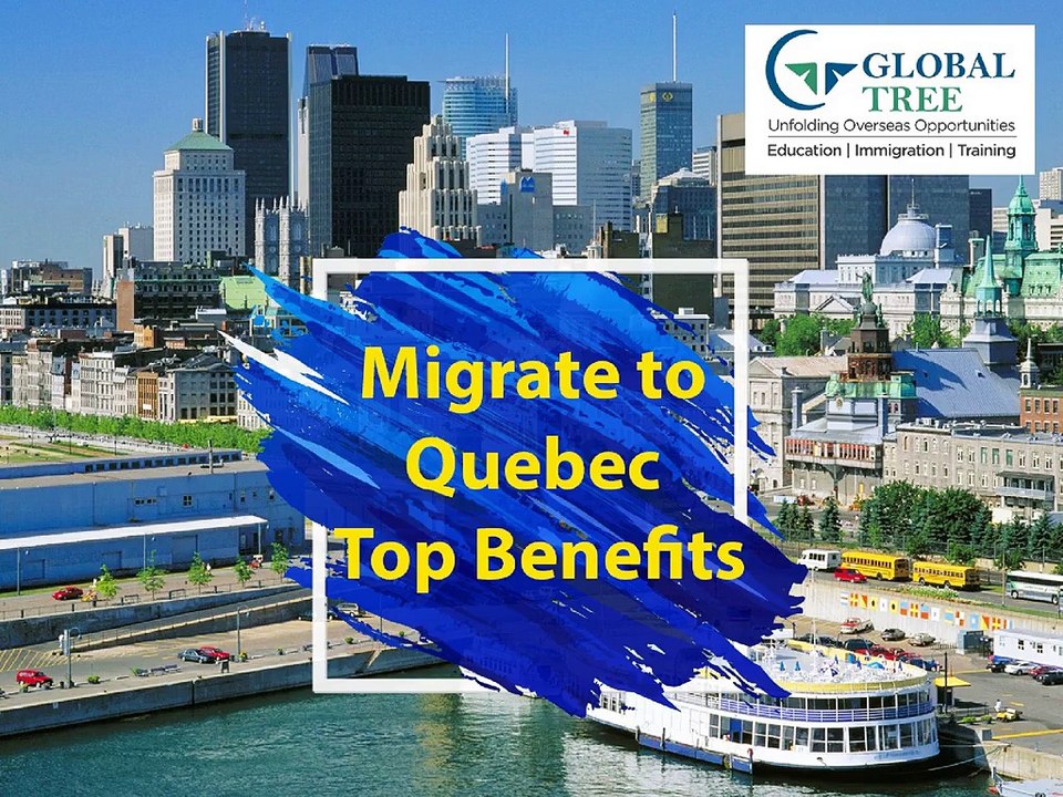Quebec Immigration Services | Top Benefits Of Quebec Immigration  - Global Tree