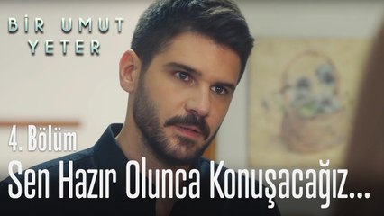 Sen hazır olana kadar bu konuyu konuşmayacağız - Bir Umut Yeter 4. Bölüm
