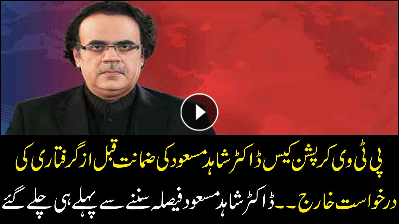 PTV corruption case Dr. Shahid Masood dismissed the pre-arrest petition bail, Dr. Shahid Masood left before hearing the decision