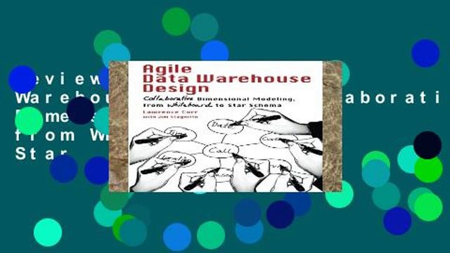Review Agile Data Warehouse Design: Collaborative Dimensional Modeling, from Whiteboard to Star