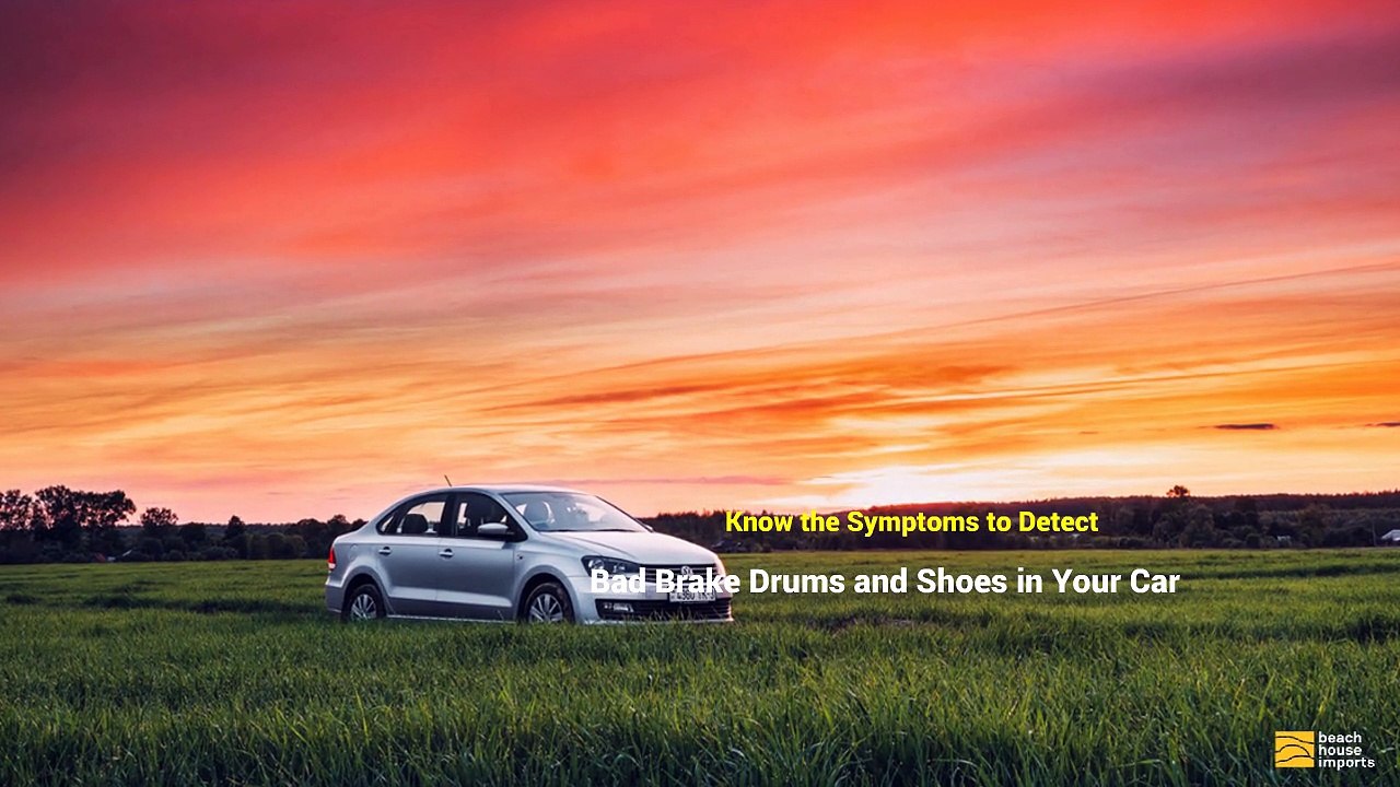 Know the Symptoms to Detect Bad Brake Drums and Shoes in Your Car