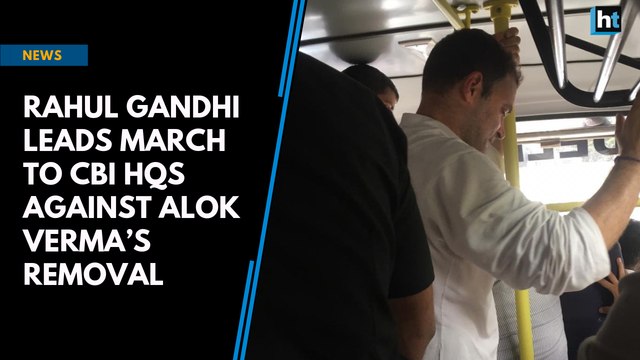 Watch: Rahul Gandhi leads march to CBI HQs against Alok Verma’s removal