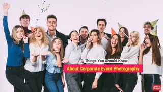 Things You Should Know About Corporate Event Photography