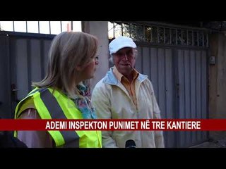 ADEMI INSPEKTON PUNIMET NË TRE KANTIERE