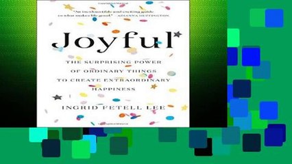 Library  Joyful: The Surprising Power of Ordinary Things to Create Extraordinary Happiness