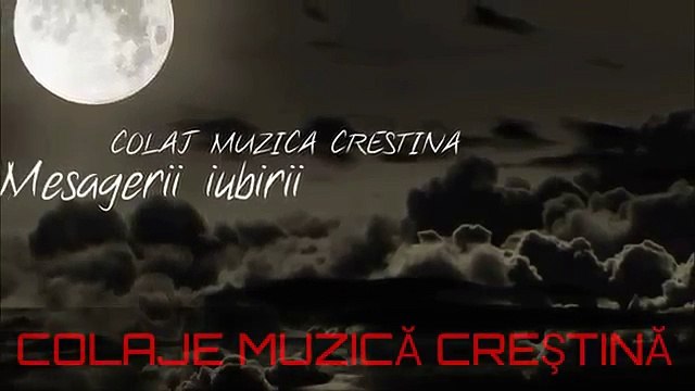 MESAGERII IUBIRII - COLAJ CU MUZICĂ CREȘTINĂ