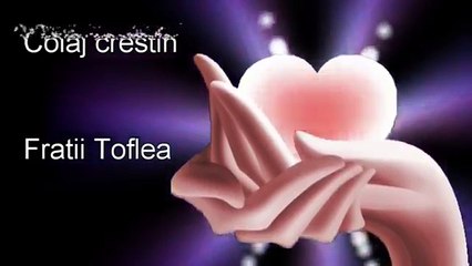 COLAJ CU MUZICA CRESTINA - FRATII TOFLEA