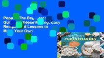 Popular The Beginner s Guide to Cheese Making: Easy Recipes and Lessons to Make Your Own