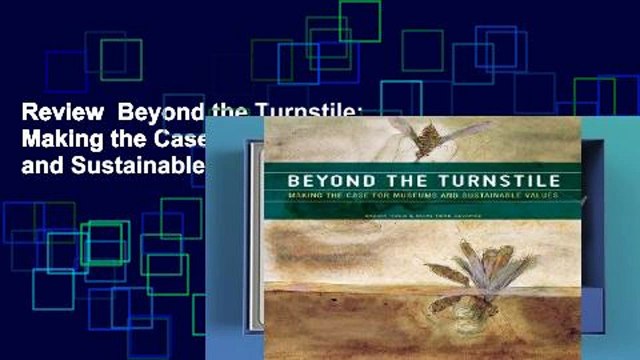Review  Beyond the Turnstile: Making the Case for Museums and Sustainable Values